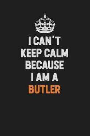 Cover of I Can't Keep Calm Because I Am A Butler