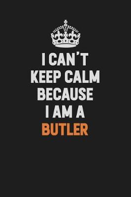 Book cover for I Can't Keep Calm Because I Am A Butler