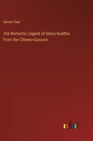 Cover of The Romantic Legend of Sâkya Buddha. From the Chinese-Sanscrit