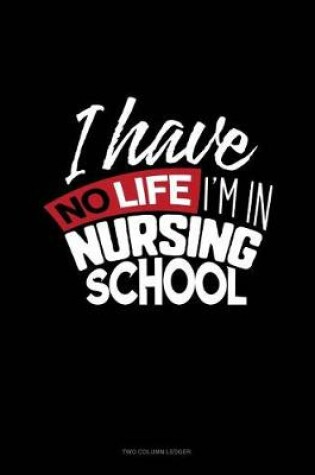 Cover of I Have No Life I'm in Nursing School