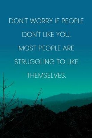 Cover of Inspirational Quote Notebook - 'Don't Worry If People Don't Like You. Most People Are Struggling To Like Themselves.'