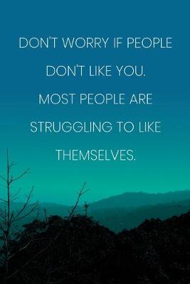 Book cover for Inspirational Quote Notebook - 'Don't Worry If People Don't Like You. Most People Are Struggling To Like Themselves.'