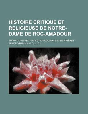 Book cover for Histoire Critique Et Religieuse de Notre-Dame de Roc-Amadour; Suivie D'Une Neuvaine D'Instructions Et de Prieres