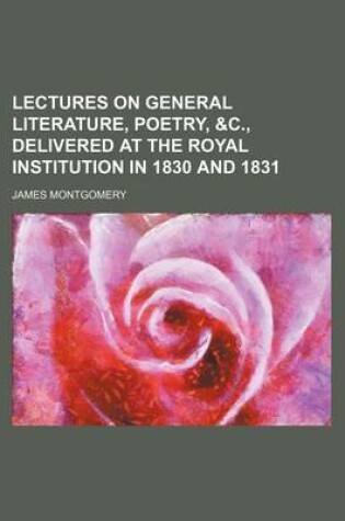 Cover of Lectures on General Literature, Poetry, &C., Delivered at the Royal Institution in 1830 and 1831