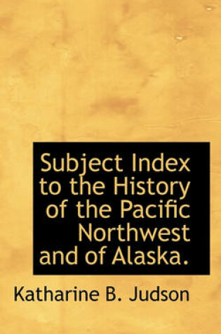 Cover of Subject Index to the History of the Pacific Northwest and of Alaska.