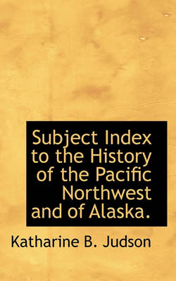 Book cover for Subject Index to the History of the Pacific Northwest and of Alaska.