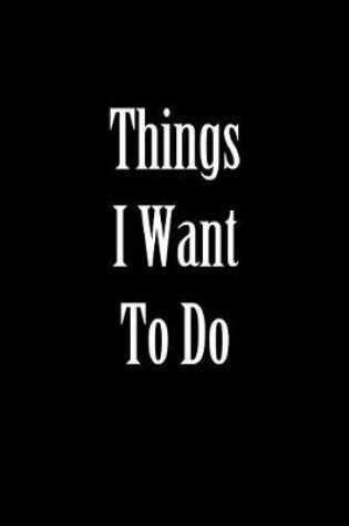 Cover of Things I Want to Do