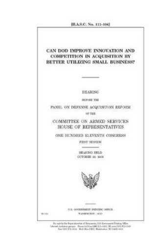 Cover of Can DOD improve innovation and competition in acquisition by better utilizing small business?