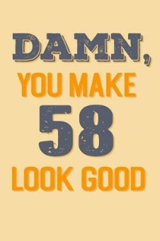 Cover of Damn, You Make 58 Look Good