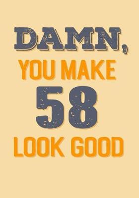 Book cover for Damn, You Make 58 Look Good