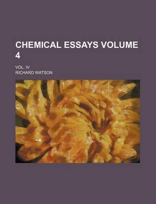 Book cover for Chemical Essays Volume 4; Vol. IV