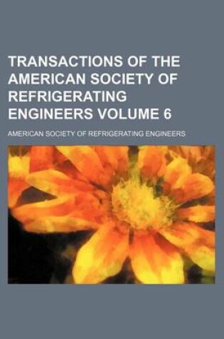 Cover of Transactions of the American Society of Refrigerating Engineers Volume 6