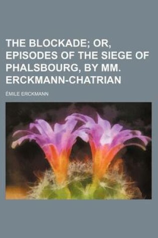 Cover of The Blockade; Or, Episodes of the Siege of Phalsbourg, by MM. Erckmann-Chatrian