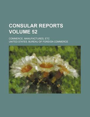 Book cover for Consular Reports Volume 52; Commerce, Manufactures, Etc