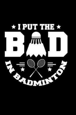 Cover of I Put the Bad in Badminton