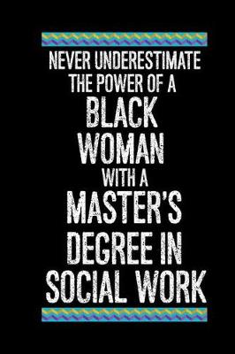 Book cover for Never Underestimate The Power Of A Black Woman With A Master's Degree In Social Work