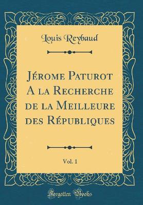 Book cover for Jérome Paturot A la Recherche de la Meilleure des Républiques, Vol. 1 (Classic Reprint)
