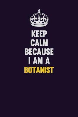 Book cover for Keep Calm Because I Am A Botanist