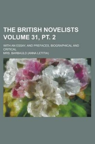 Cover of The British Novelists; With an Essay, and Prefaces, Biographical and Critical Volume 31, PT. 2