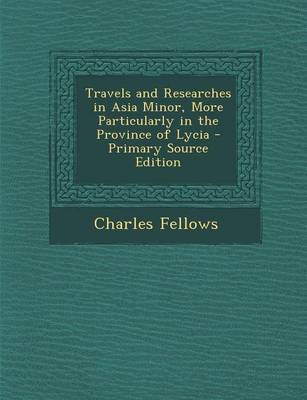 Book cover for Travels and Researches in Asia Minor, More Particularly in the Province of Lycia - Primary Source Edition