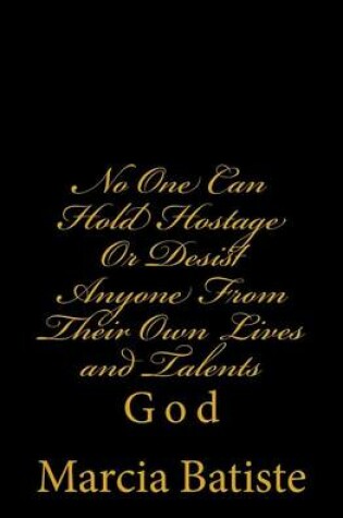 Cover of No One Can Hold Hostage Or Desist Anyone From Their Own Lives and Talents