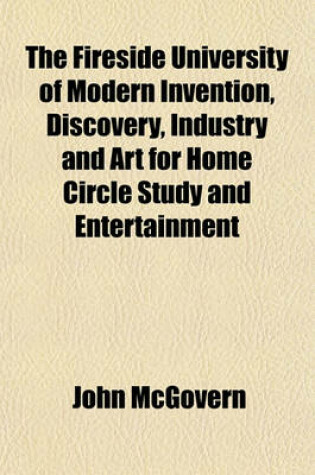 Cover of The Fireside University of Modern Invention, Discovery, Industry and Art for Home Circle Study and Entertainment