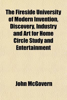 Book cover for The Fireside University of Modern Invention, Discovery, Industry and Art for Home Circle Study and Entertainment