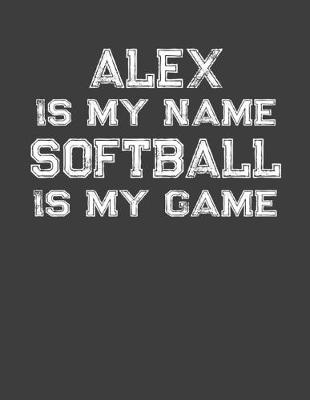 Book cover for Alex Is My Name Softball Is My Game