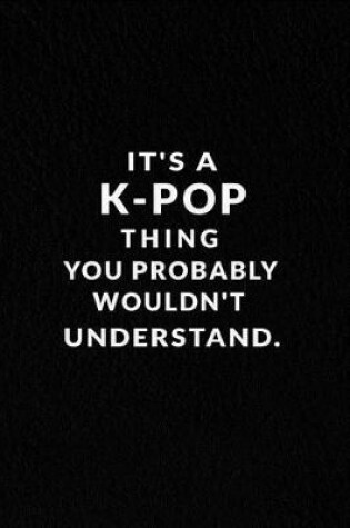Cover of It's a K-Pop Thing You Probably Wouldn't Understand.