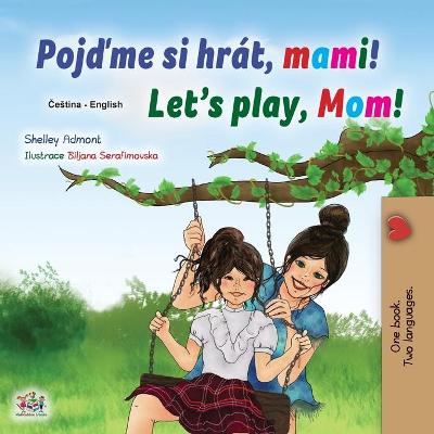 Cover of Let's play, Mom! (Czech English Bilingual Children's Book)