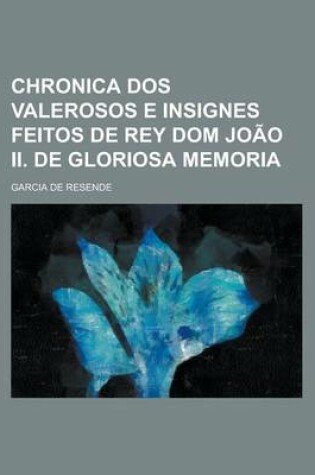 Cover of Chronica DOS Valerosos E Insignes Feitos de Rey Dom Joao II. de Gloriosa Memoria