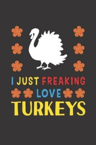 Cover of I Just Freaking Love Turkeys