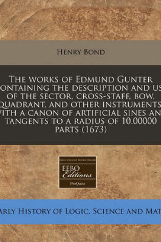 Cover of The Works of Edmund Gunter Containing the Description and Use of the Sector, Cross-Staff, Bow, Quadrant, and Other Instruments