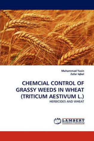 Cover of Chemcial Control of Grassy Weeds in Wheat (Triticum Aestivum L.)