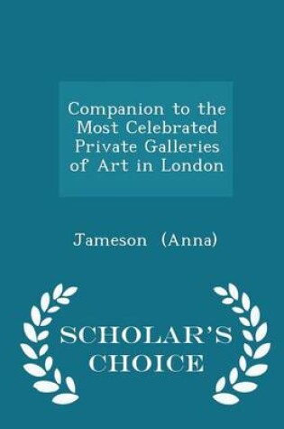 Cover of Companion to the Most Celebrated Private Galleries of Art in London - Scholar's Choice Edition