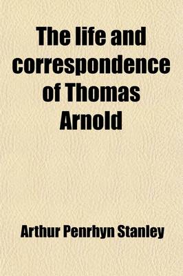 Book cover for The Life and Correspondence of Thomas Arnold Volume 4; D. D., Late Head-Master of Rugby School, and Regius Professor of Modern History in the University of Oxford