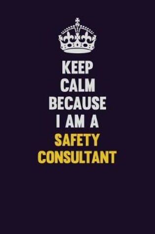 Cover of Keep Calm Because I Am A Safety Consultant