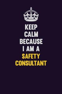Book cover for Keep Calm Because I Am A Safety Consultant