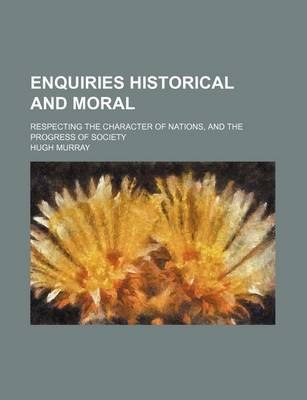 Book cover for Enquiries Historical and Moral; Respecting the Character of Nations, and the Progress of Society