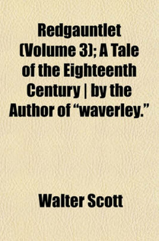 Cover of Redgauntlet (Volume 3); A Tale of the Eighteenth Century - By the Author of Waverley.