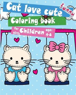 Book cover for Cat Love Cute Funny Coloring Book for Girls Children Age 4-8