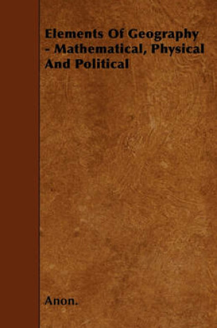 Cover of Elements Of Geography - Mathematical, Physical And Political