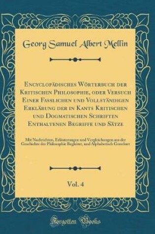 Cover of Encyclopädisches Wörterbuch Der Kritischen Philosophie, Oder Versuch Einer Fasslichen Und Vollständigen Erklärung Der in Kants Kritischen Und Dogmatischen Schriften Enthaltenen Begriffe Und Sätze, Vol. 4