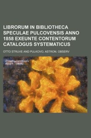 Cover of Librorum in Bibliotheca Speculae Pulcovensis Anno 1858 Exeunte Contentorum Catalogus Systematicus