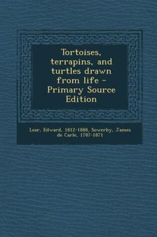 Cover of Tortoises, Terrapins, and Turtles Drawn from Life - Primary Source Edition