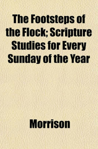 Cover of The Footsteps of the Flock; Scripture Studies for Every Sunday of the Year