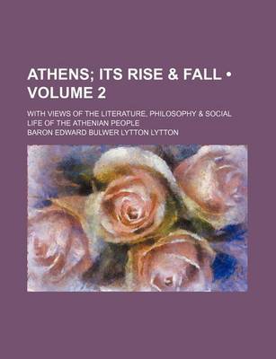 Book cover for Athens (Volume 2); Its Rise & Fall. with Views of the Literature, Philosophy & Social Life of the Athenian People