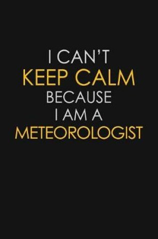 Cover of I Can't Keep Calm Because I Am A Meteorologist