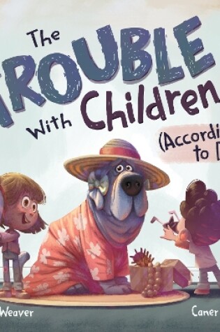 Cover of The Trouble with Children (According to Dog)