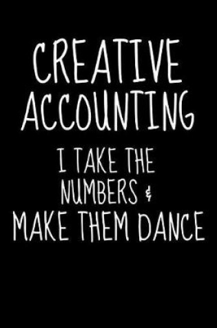 Cover of Creative Accounting I Take the Numbers & Make Them Dance